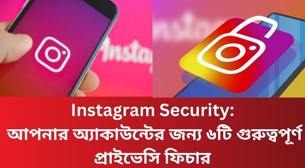 Instagram Security: আপনার অ্যাকাউন্টের জন্য ৬টি গুরুত্বপূর্ণ প্রাইভেসি ফিচার